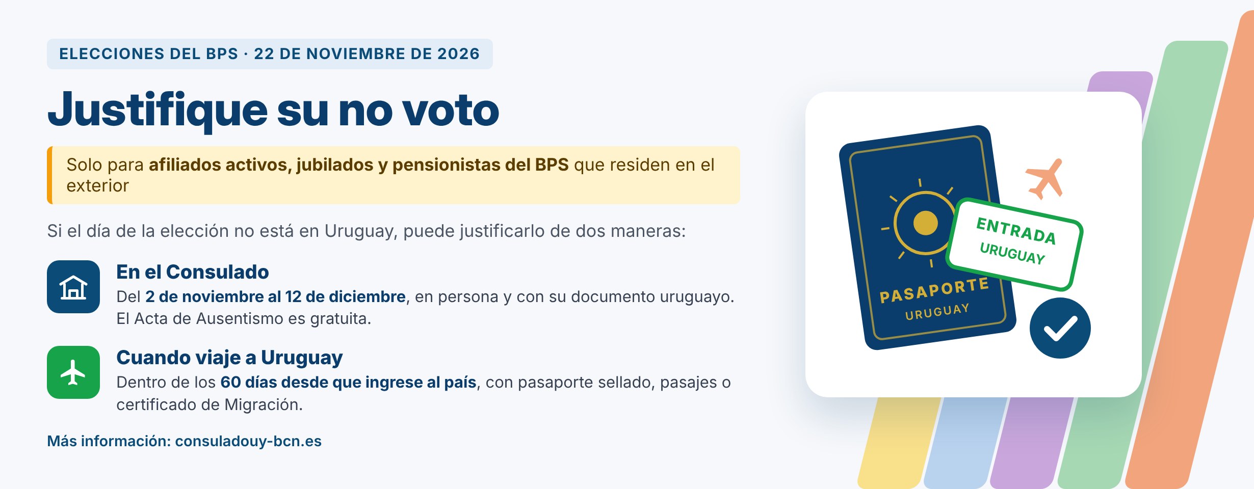 Elecciones del BPS, 22 de noviembre de 2026. Justifique su no voto. Solo para afiliados activos, jubilados y pensionistas del BPS que residen en el exterior: en el Consulado, del 2 de noviembre al 12 de diciembre, o cuando viaje a Uruguay, dentro de los 60 días desde su ingreso.